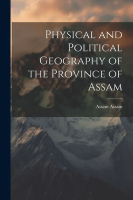 Physical And Political Geography Of The Province Of Assam