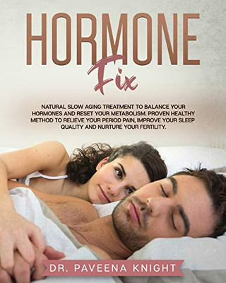 Hormone Fix: Natural Slow Aging Treatment to Balance Your Hormones and Reset Your Metabolism. Proven Healthy Method to Relieve Your Period Pain, Improve Your Sleep Quality and Nurture Your Fertility.