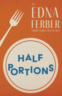 Half Portions - An Edna Ferber Short Story Collection;With An Introduction By Rogers Dickinson