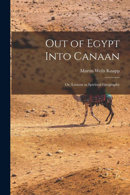 Out Of Egypt Into Canaan: Or, Lessons In Spiritual Geography