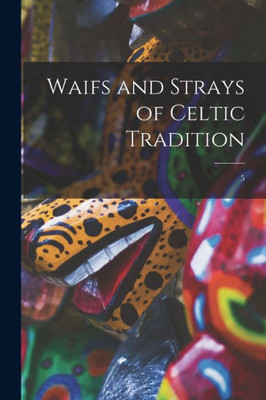 Waifs And Strays Of Celtic Tradition; 5
