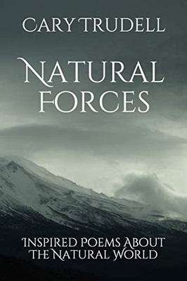 Natural Forces: Inspired Poems About The Natural World