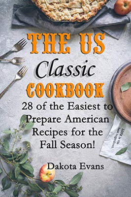 The US Classic Cookbook: 28 of the Easiest to Prepare American Recipes for the Fall Season!