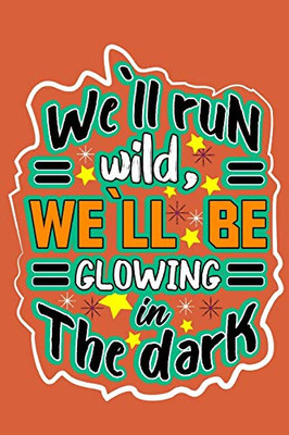 we`ll run wild , we`llbe glowing in the dark: motivation books , motivational interviewing , motivational gifts for women , girl , kids ( size 6x9 in , 120 page )