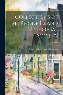 Collections Of The Rhode Island Historical Society; Volume I