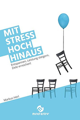 Mit Stress hoch hinaus: Entspannen, Leistung steigern, Ziele erreichen! (German Edition)