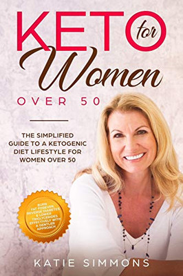 KETO FOR WOMEN OVER 50: The Simplified Guide to A Ketogenic Diet Lifestyle For Women Over 50 | Burn Fat Forever, Reverse Diabetes & Lower Your Triglycerides Effectively With A Gentler Approach