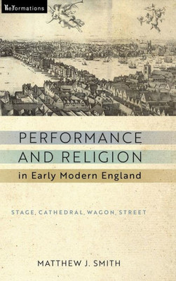 Performance And Religion In Early Modern England: Stage, Cathedral, Wagon, Street (Reformations: Medieval And Early Modern)