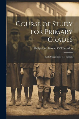 Course Of Study For Primary Grades: With Suggestions To Teachers
