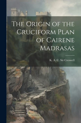 The Origin Of The Cruciform Plan Of Cairene Madrasas