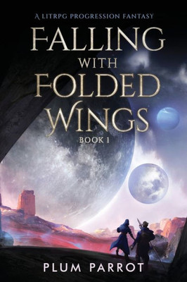Falling With Folded Wings: A Litrpg Progression Fantasy