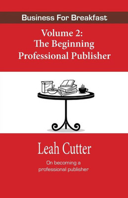 Business For Breakfast Volume 2: The Beginning Professional Publisher