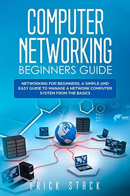 Computer Networking Beginners Guide: Networking for beginners. A Simple and Easy guide to manage a Network Computer System from the Basics