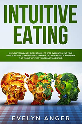 Intuitive Eating: A revolutionary non-diet program to stop overeating, end your battle with food and find freedom from dieting forever. A workbook that works with tips to increase your health.