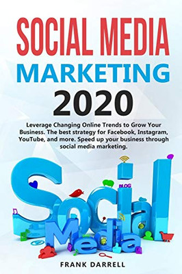 Social media marketing 2020: Leverage Changing Online Trends to Grow Your Business. The best strategy for Facebook, Instagram, YouTube, and more. Speed up your business through social media marketing.