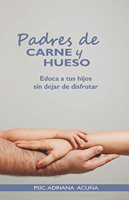 Padres de carne y hueso: Educa a tus hijos sin dejar de disfrutar (Spanish Edition)