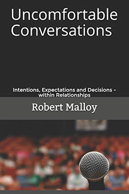 Uncomfortable Conversations: Intentions, Expectations and Decisions - within Relationships