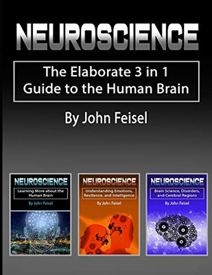 Neuroscience: The Elaborate 3 in 1 Guide to the Human Brain