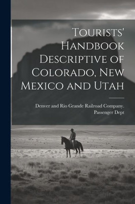Tourists' Handbook Descriptive Of Colorado, New Mexico And Utah