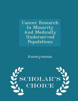 Cancer Research In Minority And Medically Underserved Populations - Scholar's Choice Edition