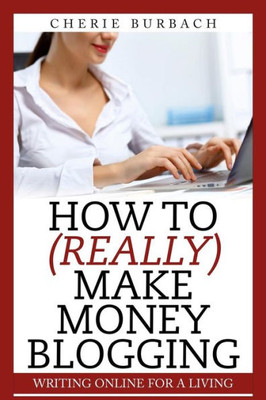 How To (Really) Make Money Blogging