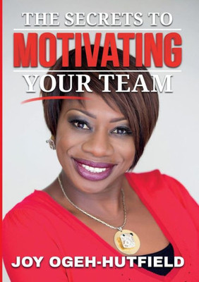 The Secrets To Motivating Your Team