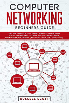 Computer Networking Beginners Guide: An Easy Approach to Learning Wireless Technology, Social Engineering, Security and Hacking Network, Communications Systems (Including CISCO, CCNA and CCENT).