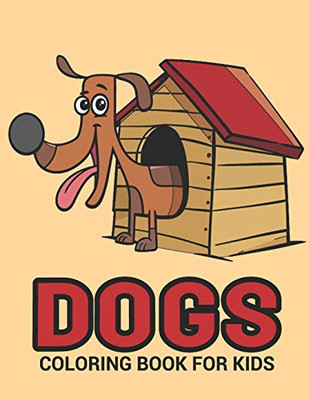 Dogs Coloring Book: A Dog House Coloring Book With Fun For Cute Cartoon Dogs Lovers, Coloring Book, Dog Coloring Books for Kids, Activity Book for ... Kids, Children, Toddlers, adults, Color Books