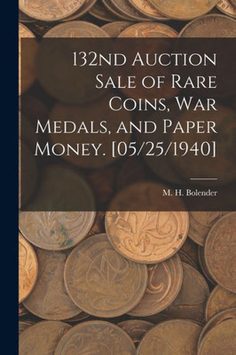 132Nd Auction Sale Of Rare Coins, War Medals, And Paper Money. [05/25/1940]