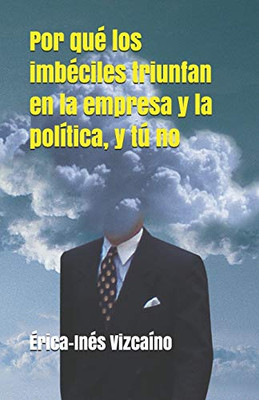 Por qué los imbéciles triunfan en la empresa y la política, y tú no (Spanish Edition)