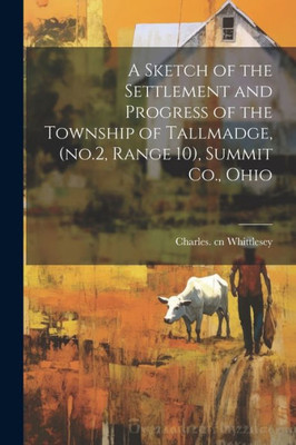 A Sketch Of The Settlement And Progress Of The Township Of Tallmadge, (No.2, Range 10), Summit Co., Ohio