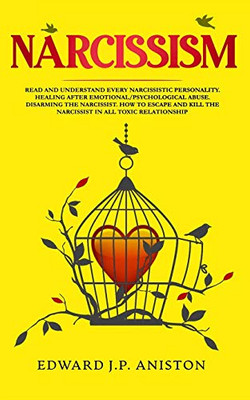 Narcissism: Read and Understand Every Narcissistic Personality. Healing After Emotional/Psychological Abuse. Disarming the Narcissist. How to Escape and Kill the Narcissist in all Toxic Relationship.