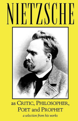 Nietzsche As Critic, Philosopher, Poet And Prophet