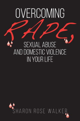 Overcoming Rape, Sexual Abuse, And Domestic Violence In Your Life