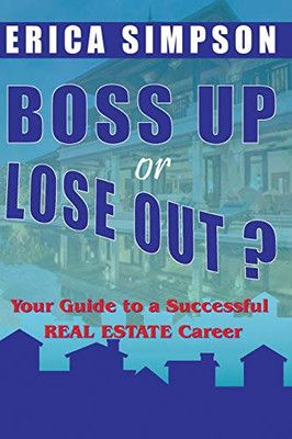 Boss Up or Lose Out?: Your Guide to a Successful REAL ESTATE Career