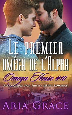 Le premier oméga de l'Alpha: M/M Non Shifter MPreg Romance (Omega House) (French Edition)