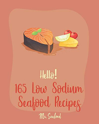 Hello! 165 Low Sodium Seafood Recipes: Best Low Sodium Seafood Cookbook Ever For Beginners [Book 1]