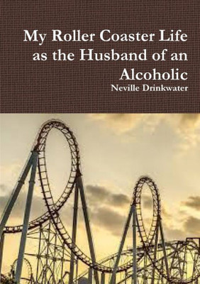 My Roller Coaster Life As The Husband Of An Alcoholic