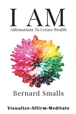 I AM Affirmations To Create Wealth: VAM! Visualize Affirm & Meditate