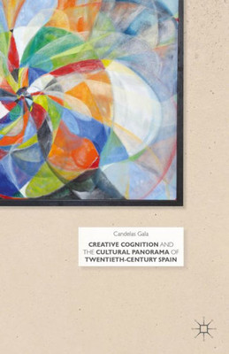 Creative Cognition And The Cultural Panorama Of Twentieth-Century Spain