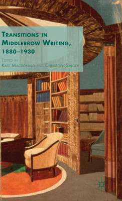 Transitions In Middlebrow Writing, 1880 - 1930