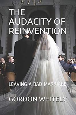 THE AUDACITY OF REINVENTION: LEAVING A BAD MARRIAGE