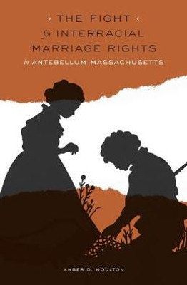 The Fight For Interracial Marriage Rights In Antebellum Massachusetts