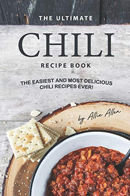 The Ultimate Chili Recipe Book: The Easiest and Most Delicious Chili Recipes Ever!