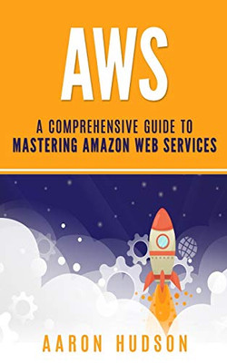 AWS: A Comprehensive Guide to Mastering Amazon Web Services