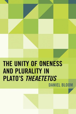 The Unity Of Oneness And Plurality In Plato's Theaetetus