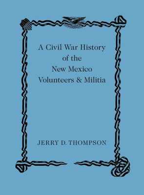 A Civil War History Of The New Mexico Volunteers And Militia