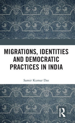 Migrations, Identities And Democratic Practices In India