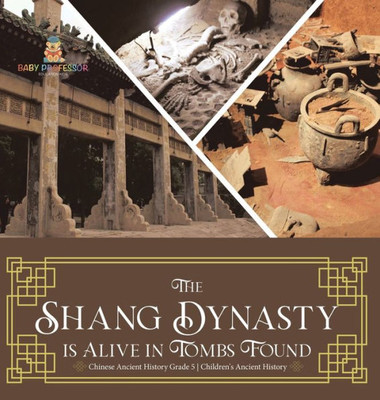 The Shang Dynasty Is Alive In Tombs Found Chinese Ancient History Grade 5 Children's Ancient History