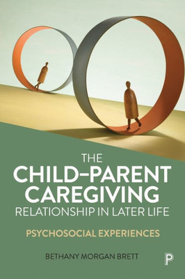 The ChildParent Caregiving Relationship In Later Life: Psychosocial Experiences